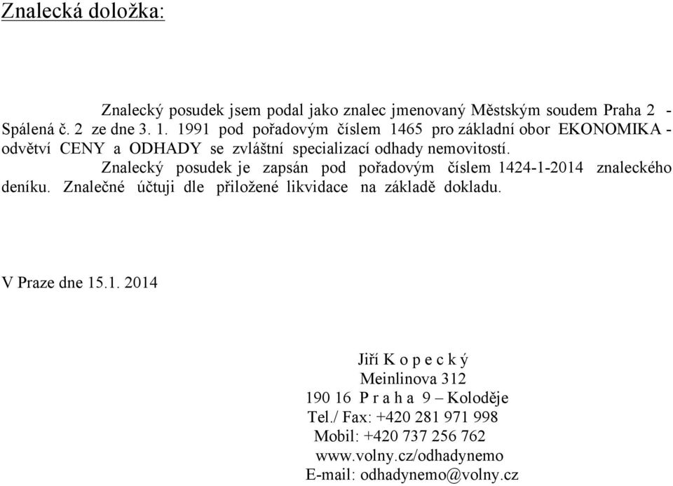 Znalecký posudek je zapsán pod pořadovým číslem 1424-1-2014 znaleckého deníku. Znalečné účtuji dle přiložené likvidace na základě dokladu.