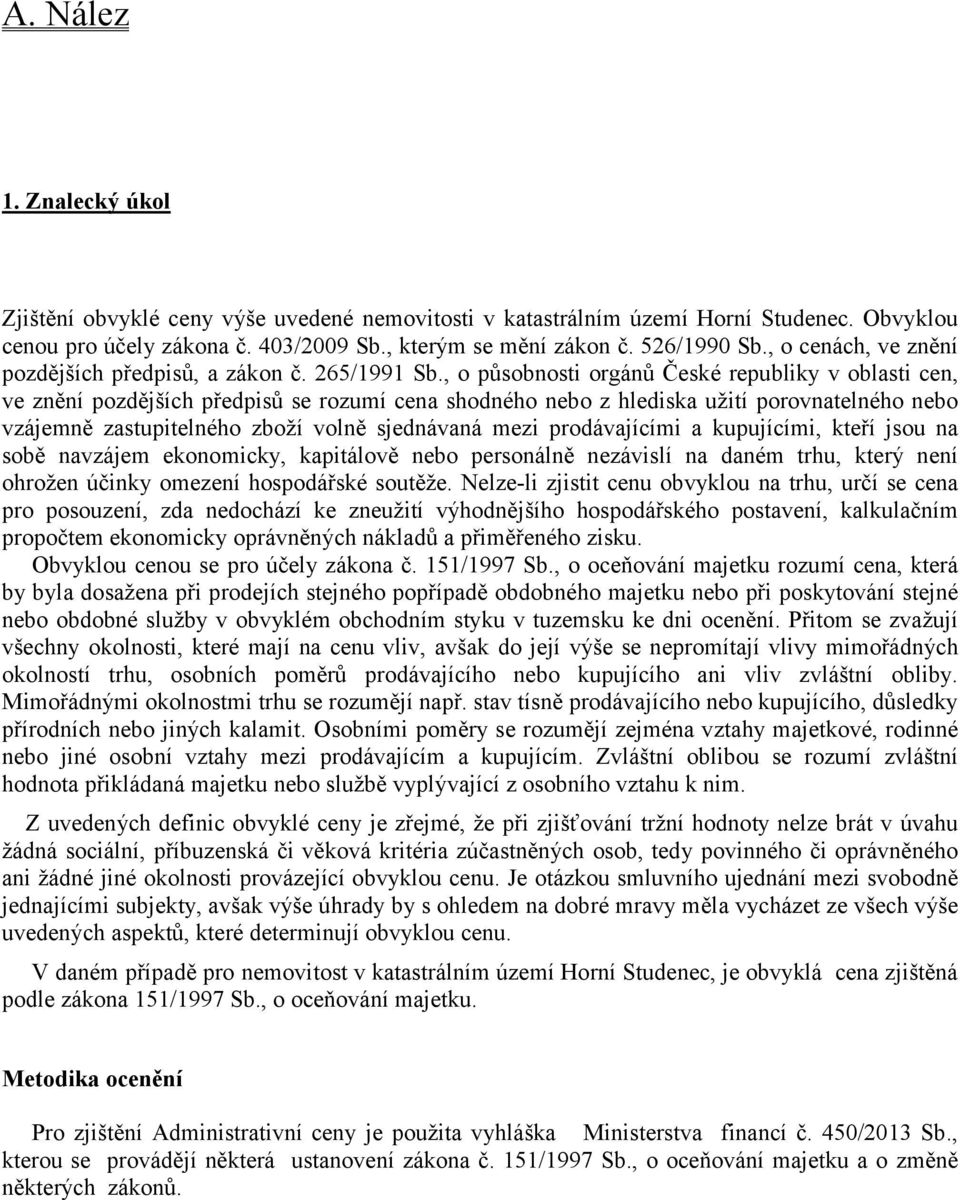 , o působnosti orgánů České republiky v oblasti cen, ve znění pozdějších předpisů se rozumí cena shodného nebo z hlediska užití porovnatelného nebo vzájemně zastupitelného zboží volně sjednávaná mezi