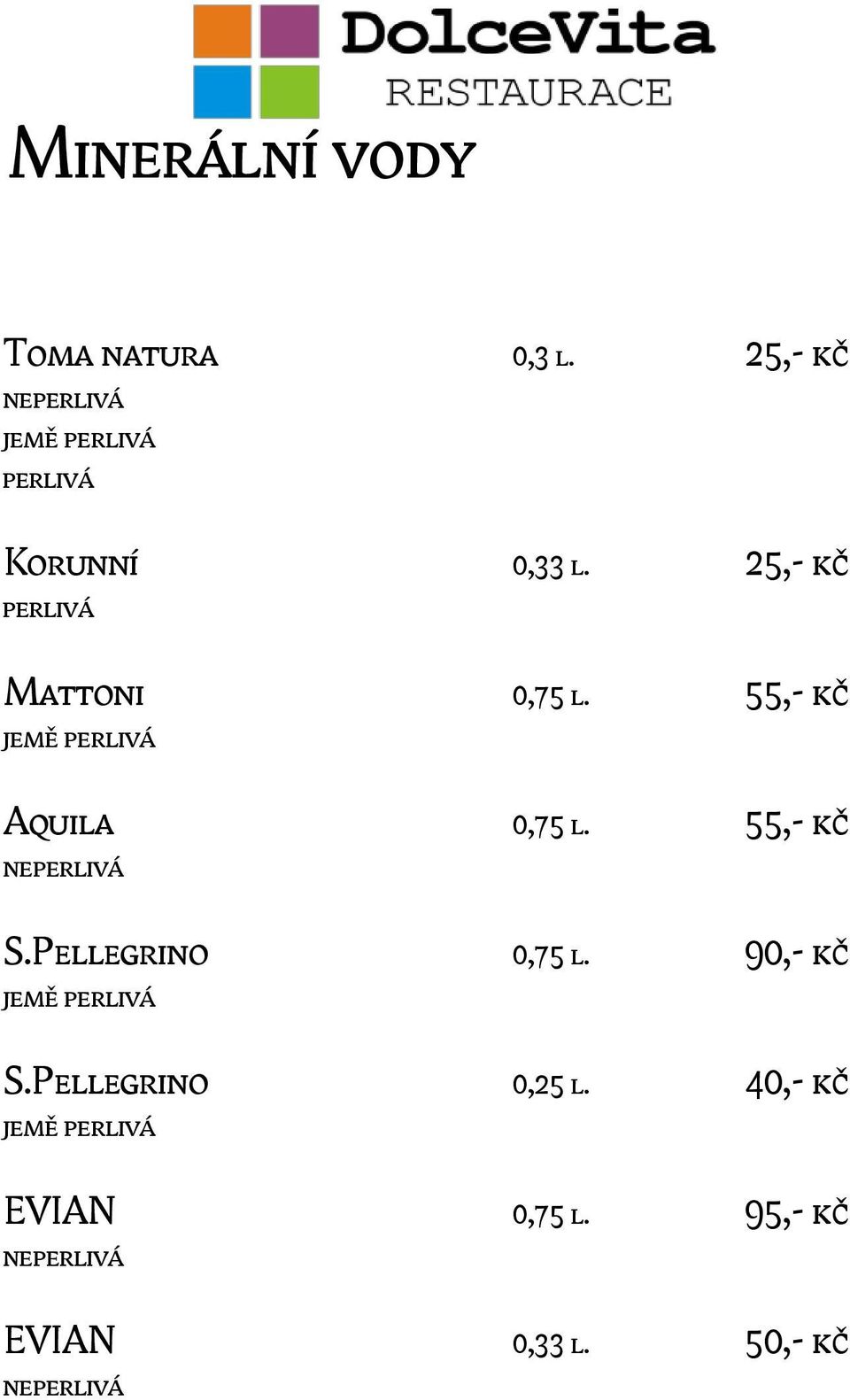 25,- kč perlivá Mattoni 0,75 l. 55,- kč jemě perlivá Aquila 0,75 l.