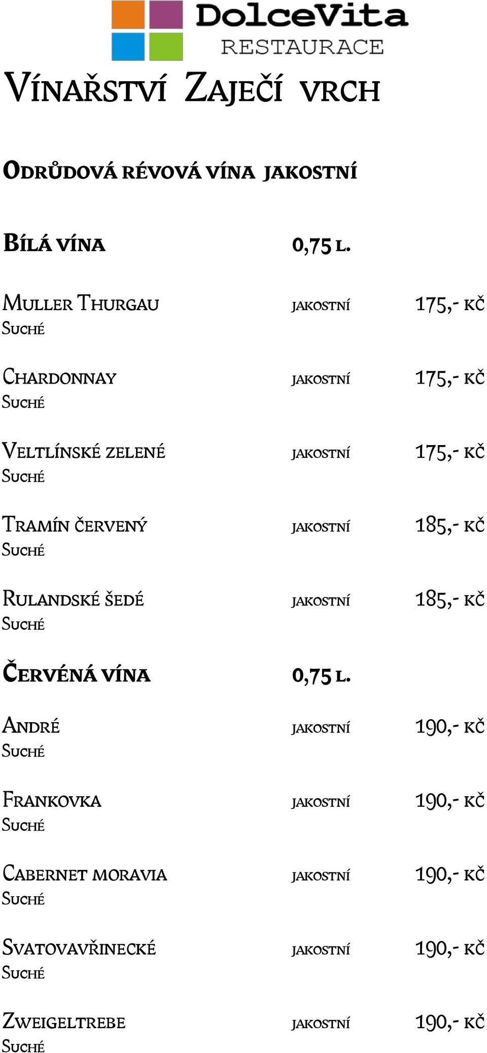 Tramín červený jakostní 185,- kč Rulandské šedé jakostní 185,- kč Červéná vína 0,75 l.