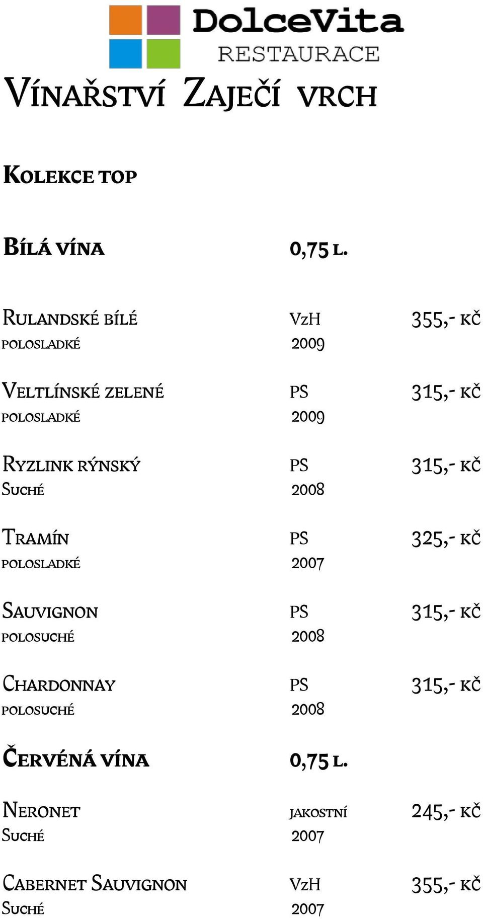 2008 Tramín PS 325,- kč polosladké 2007 Sauvignon PS 315,- kč polosuché 2008