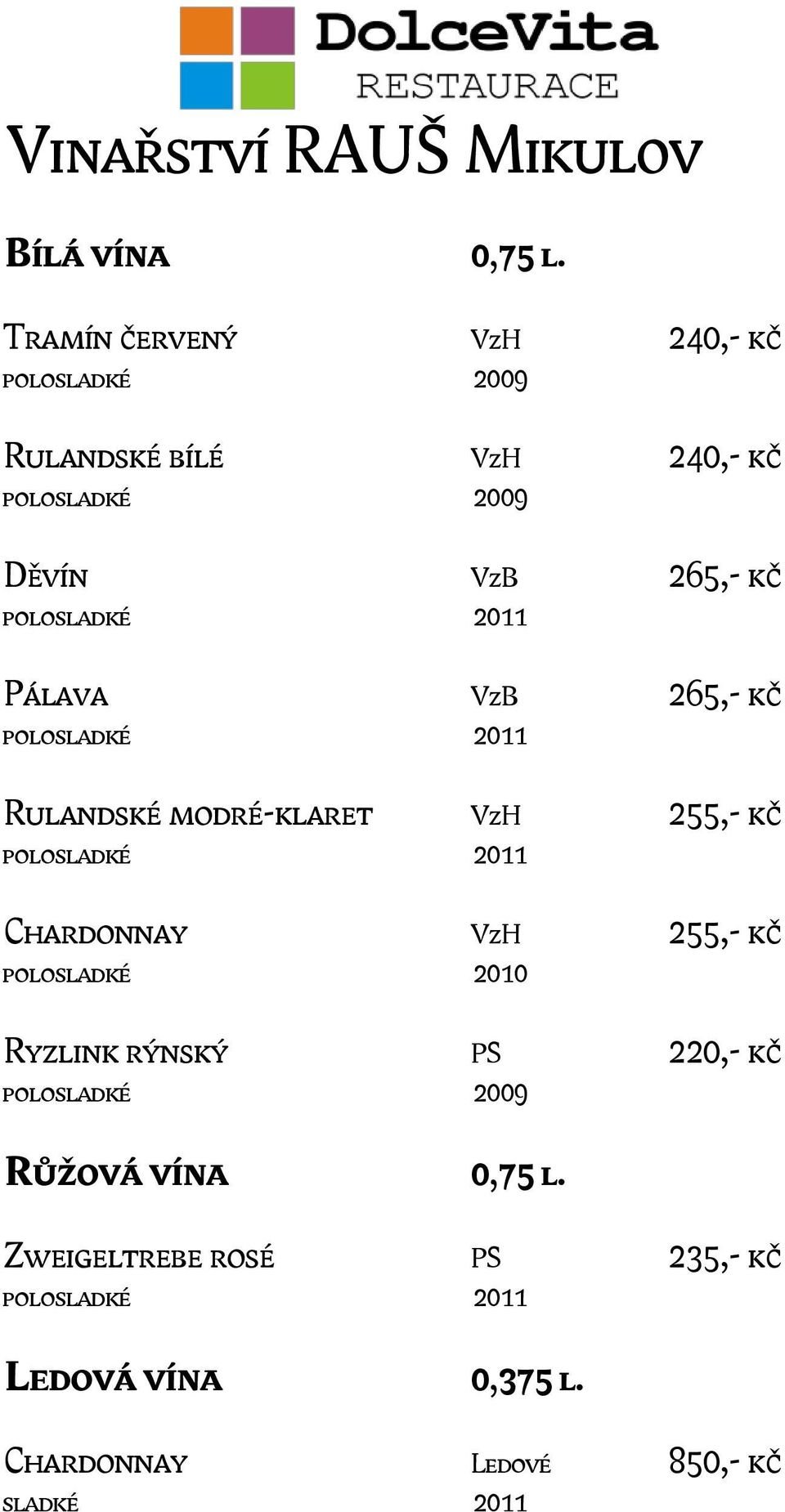 265,- kč polosladké 2011 Rulandské modré-klaret VzH 255,- kč polosladké 2011 Chardonnay VzH 255,- kč