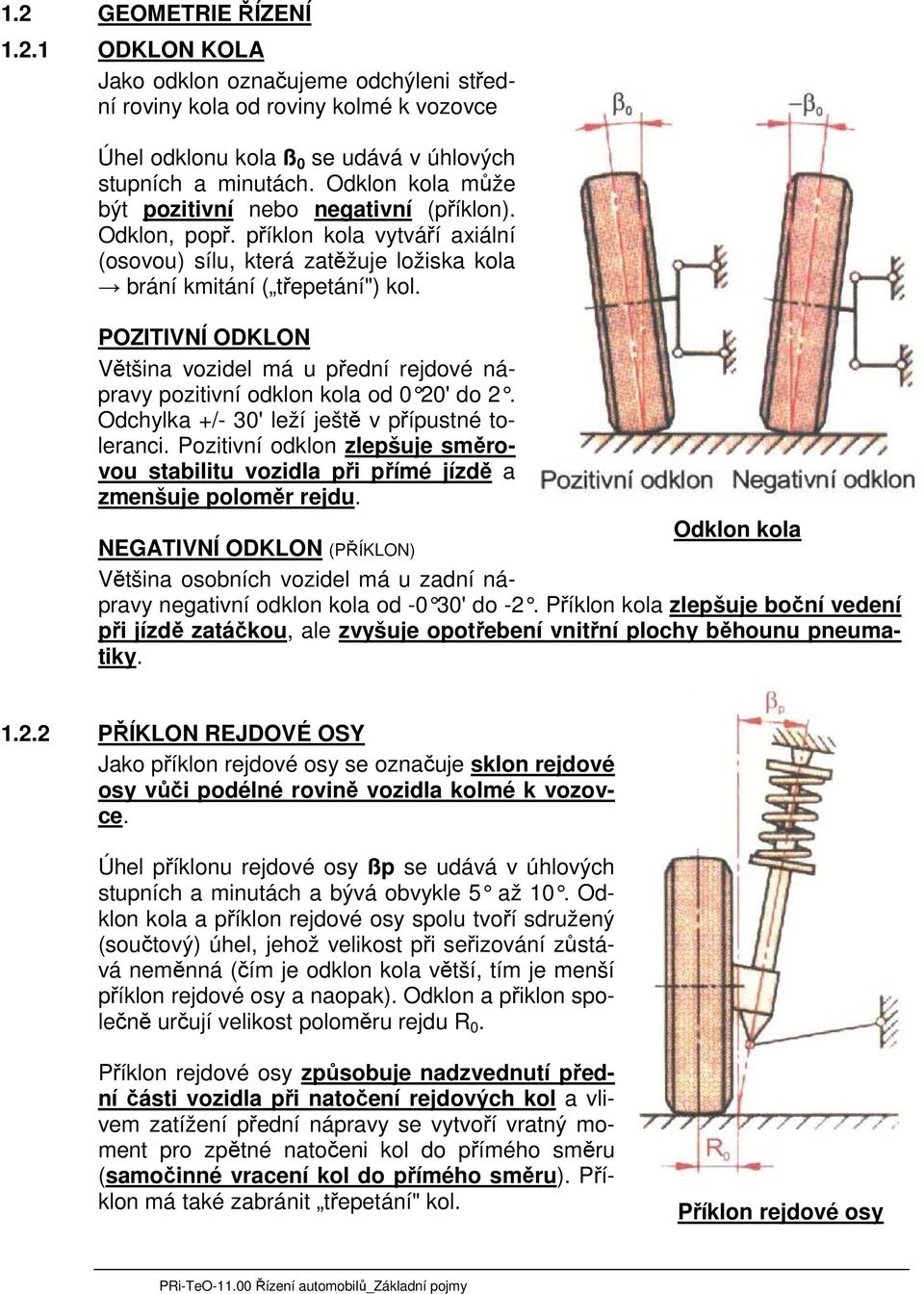 POZITIVNÍ ODKLON Většina vozidel má u přední rejdové nápravy pozitivní odklon kola od 0 20' do 2. Odchylka +/- 30' leží ještě v přípustné toleranci.