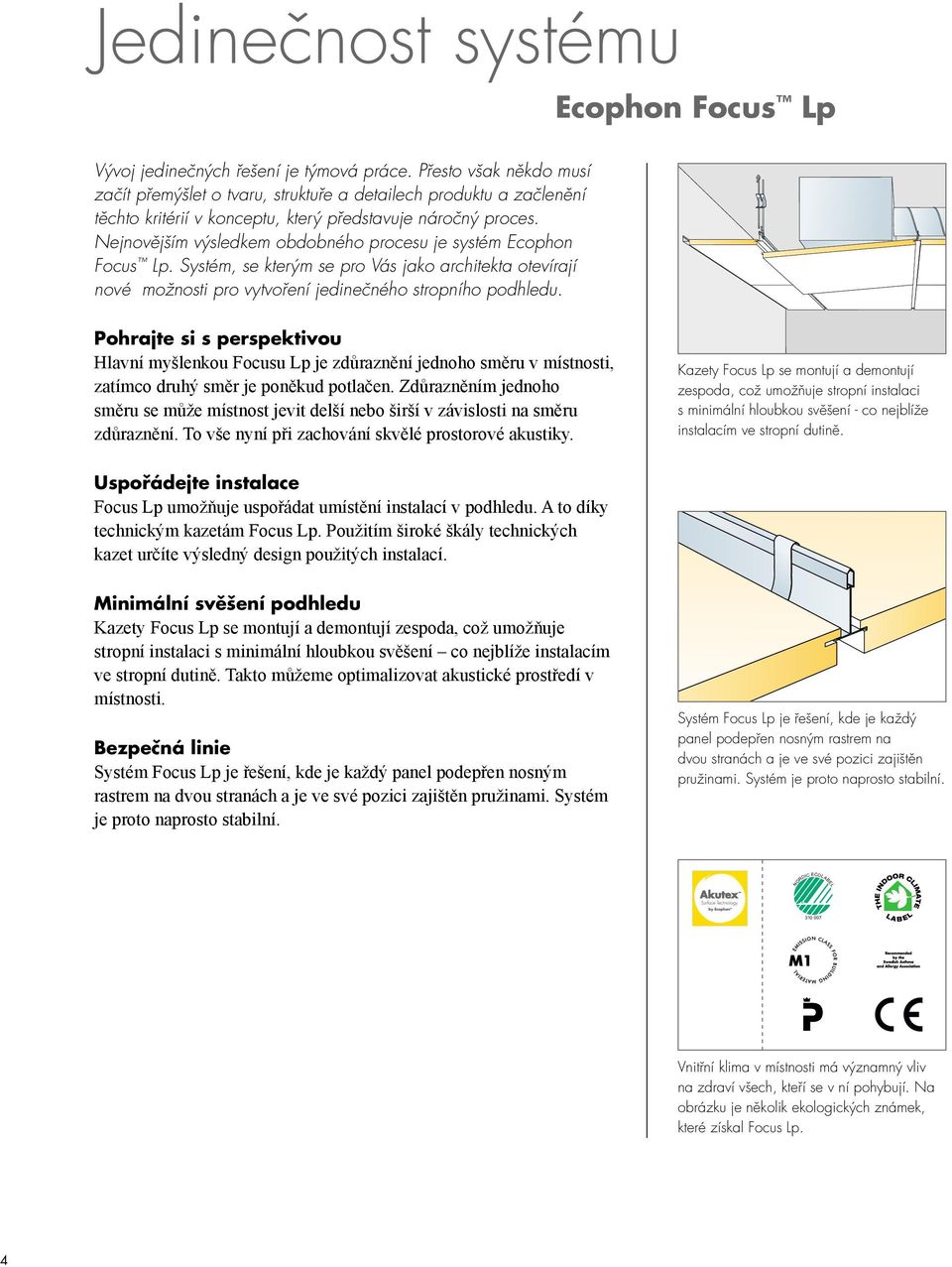 Nejnovějším výsledkem obdobného procesu je systém Ecophon Focus Lp. Systém, se kterým se pro Vás jako architekta otevírají nové možnosti pro vytvoření jedinečného stropního podhledu.