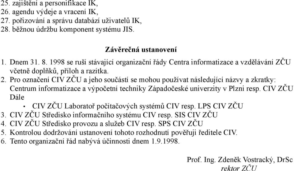 Pro označení CIV ZČU a jeho součástí se mohou používat následující názvy a zkratky: Centrum informatizace a výpočetní techniky Západočeské univerzity v Plzni resp.