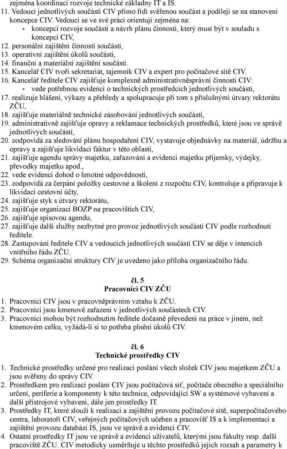 operativní zajištění úkolů součásti, 14. finanční a materiální zajištění součásti. 15. Kancelář CIV tvoří sekretariát, tajemník CIV a expert pro počítačové sítě CIV. 16.