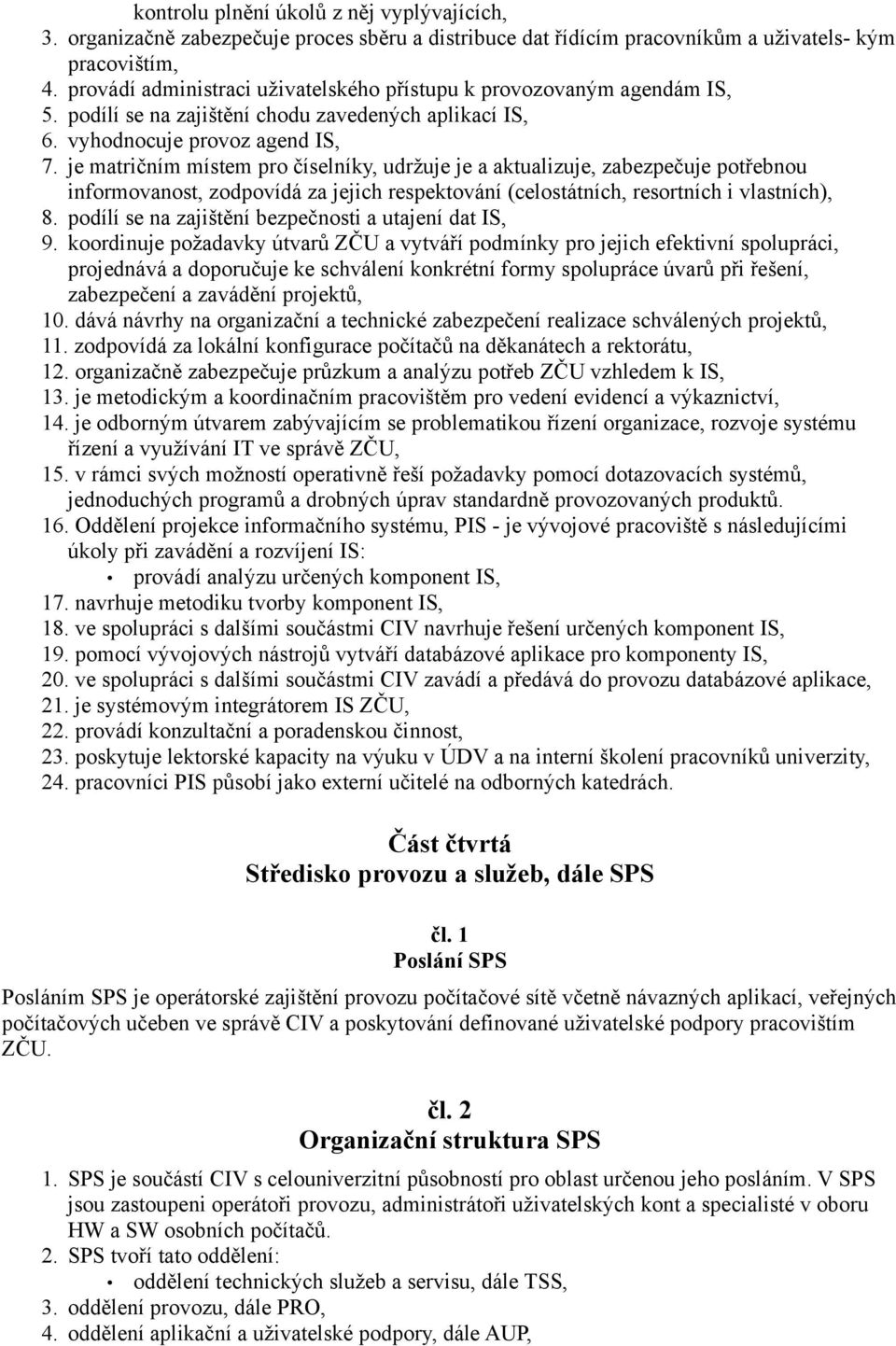 je matričním místem pro číselníky, udržuje je a aktualizuje, zabezpečuje potřebnou informovanost, zodpovídá za jejich respektování (celostátních, resortních i vlastních), 8.