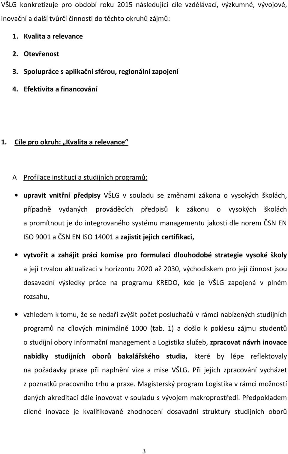 Cíle pro okruh: Kvalita a relevance A Profilace institucí a studijních programů: upravit vnitřní předpisy VŠLG v souladu se změnami zákona o vysokých školách, případně vydaných prováděcích předpisů k