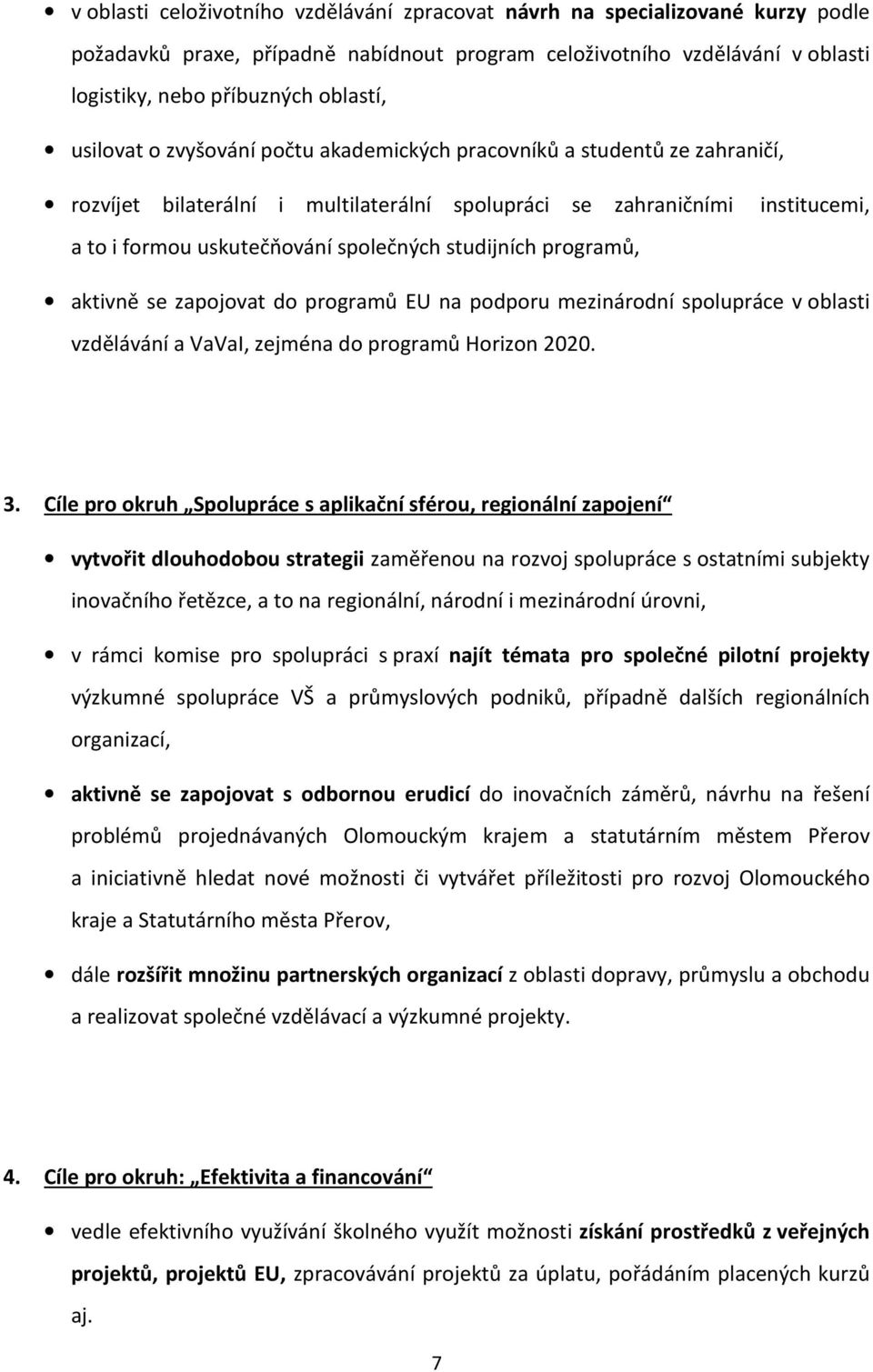 studijních programů, aktivně se zapojovat do programů EU na podporu mezinárodní spolupráce v oblasti vzdělávání a VaVaI, zejména do programů Horizon 2020. 3.