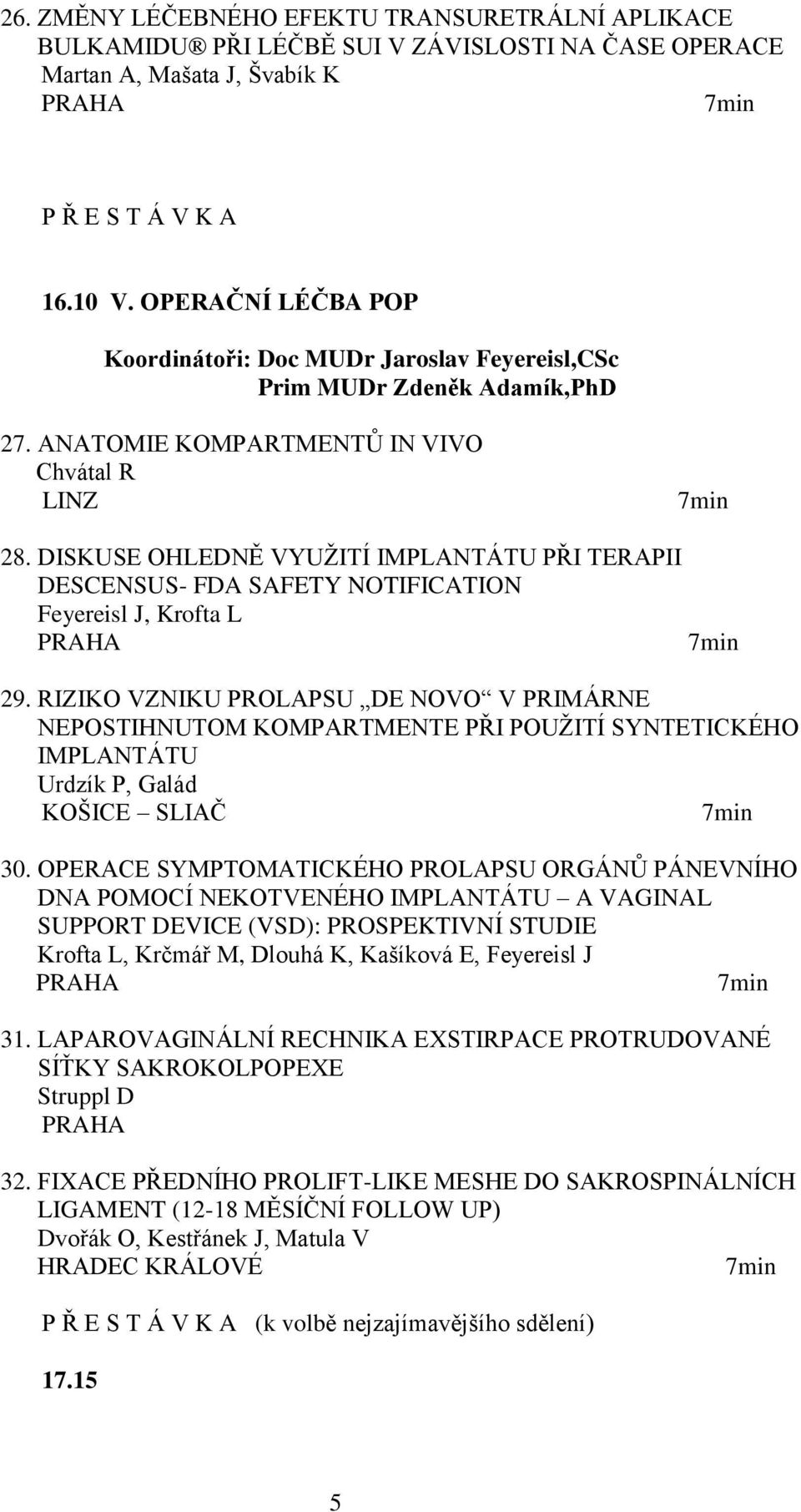 DISKUSE OHLEDNĚ VYUŽITÍ IMPLANTÁTU PŘI TERAPII DESCENSUS- FDA SAFETY NOTIFICATION Feyereisl J, Krofta L 29.