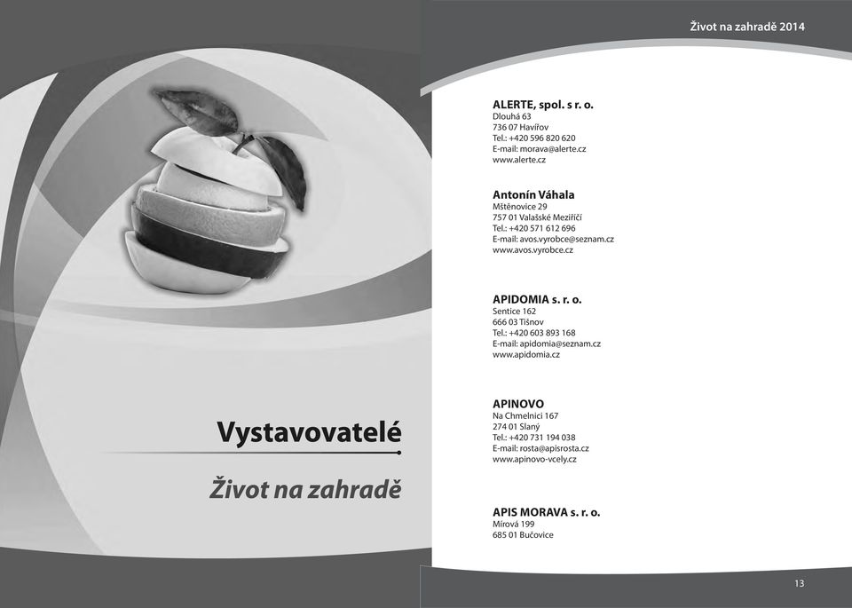 r. o. Sentice 162 666 03 Tišnov Tel.: +420 603 893 168 E-mail: apidomia@seznam.cz www.apidomia.cz APINOVO Na Chmelnici 167 274 01 Slaný Tel.