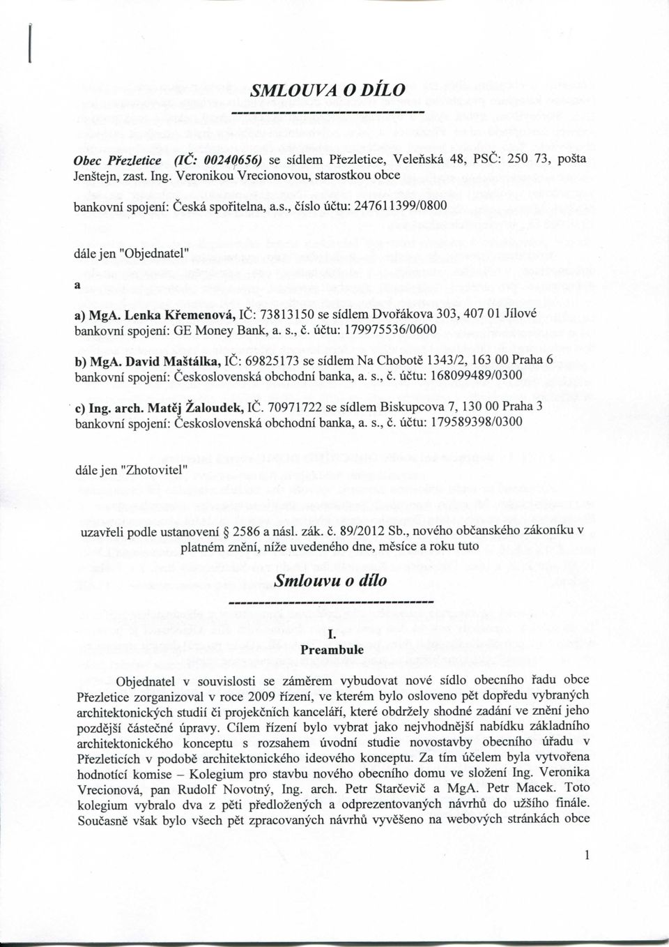 David Mastalka, IC: 69825173 se sidlem Na Chobote 1343/2, 163 00 Praha 6 bankovni spojeni: Ceskoslovenska obchodni banka, a. s., c. lictu: 168099489/0300 c) Ing. arch. Matej Zaloudek, IC.