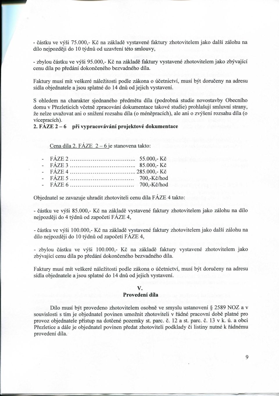 Faktury musi mit veskere nalezitosti podle zakona o ucetnictvi, musi byt doruceny na adresu sidla objednatele a jsou splatne do 14 dnu od jejich vystaveni.