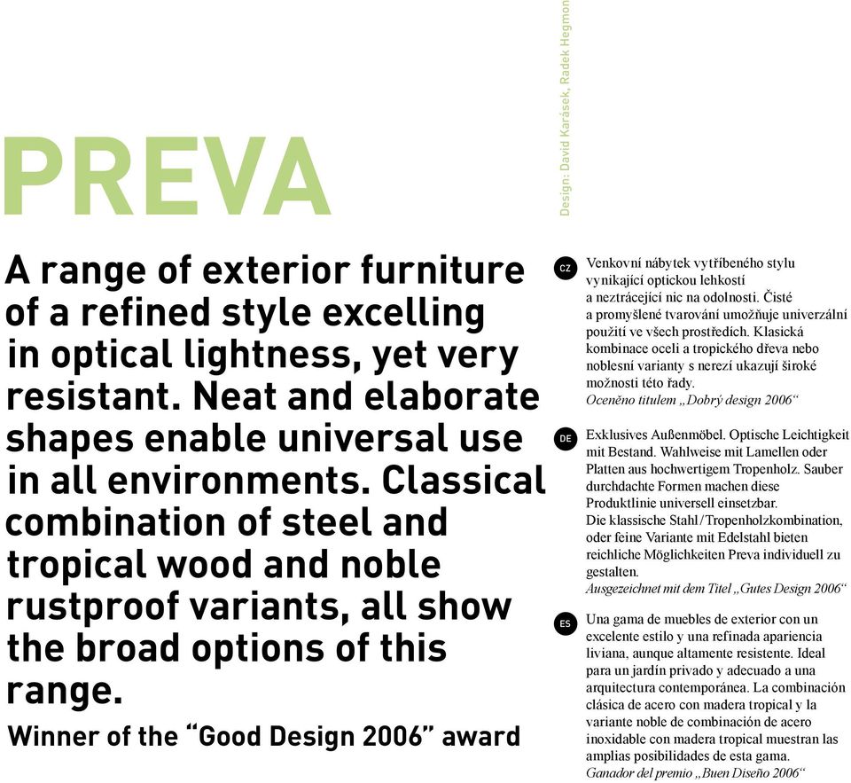 Winner of the Good Design 2006 award CZ DE ES Venkovní nábytek vytříbeného stylu vynikající optickou lehkostí a neztrácející nic na odolnosti.