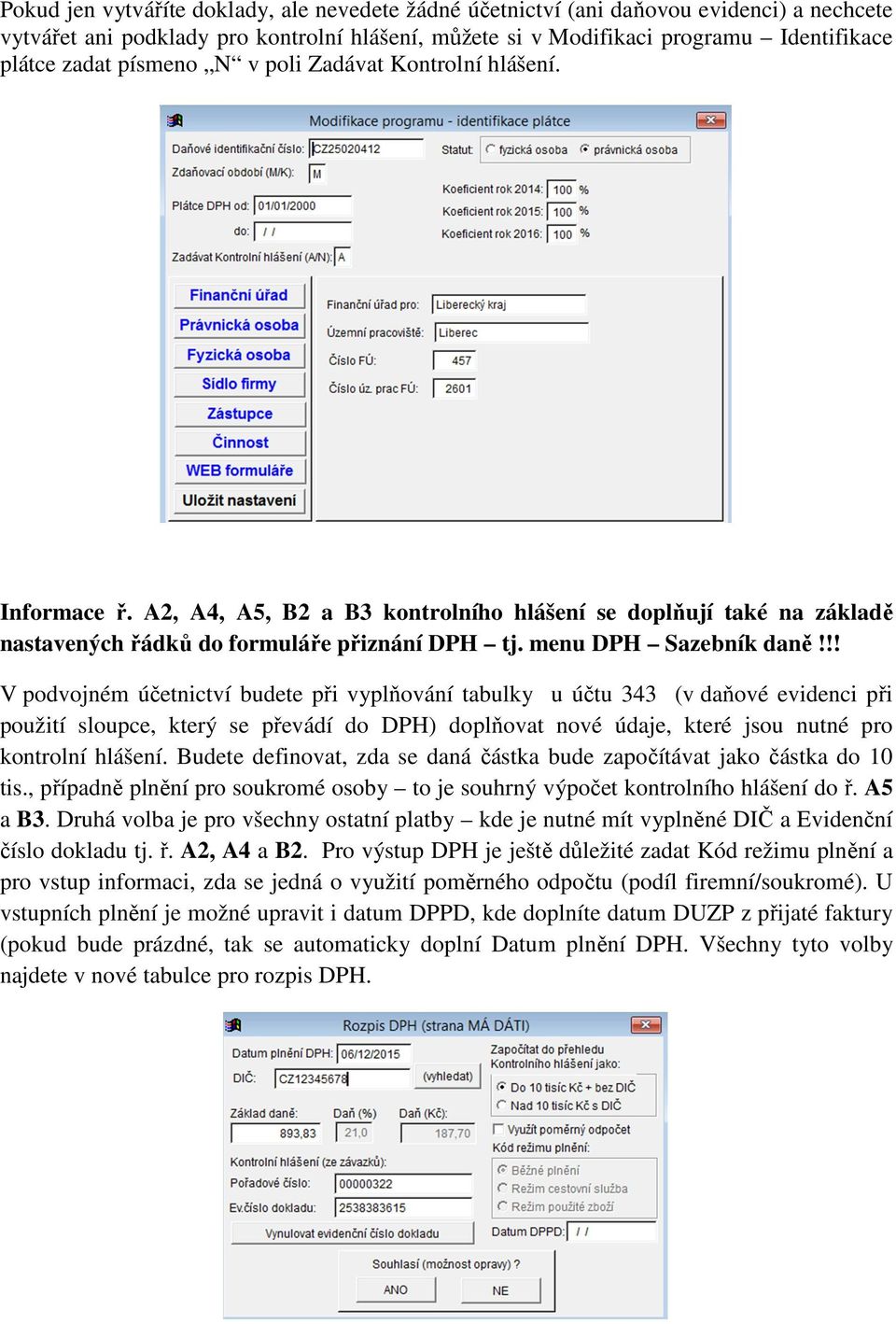 !! V podvojném účetnictví budete při vyplňování tabulky u účtu 343 (v daňové evidenci při použití sloupce, který se převádí do DPH) doplňovat nové údaje, které jsou nutné pro kontrolní hlášení.