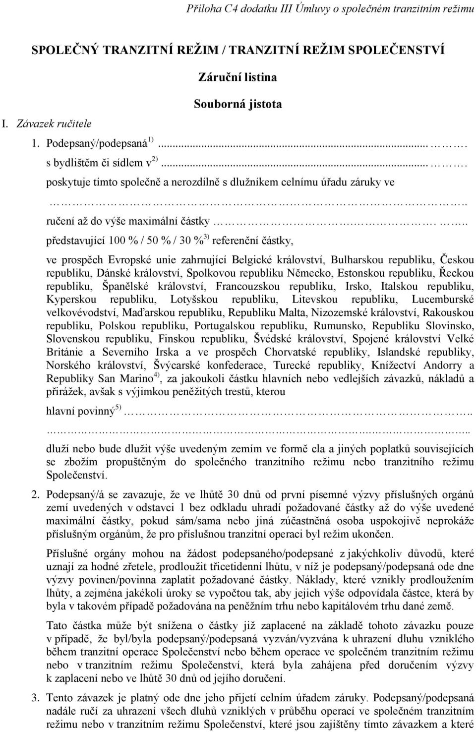 ... představující 100 % / 50 % / 30 % 3) referenční částky, ve prospěch Evropské unie zahrnující Belgické království, Bulharskou republiku, Českou republiku, Dánské království, Spolkovou republiku