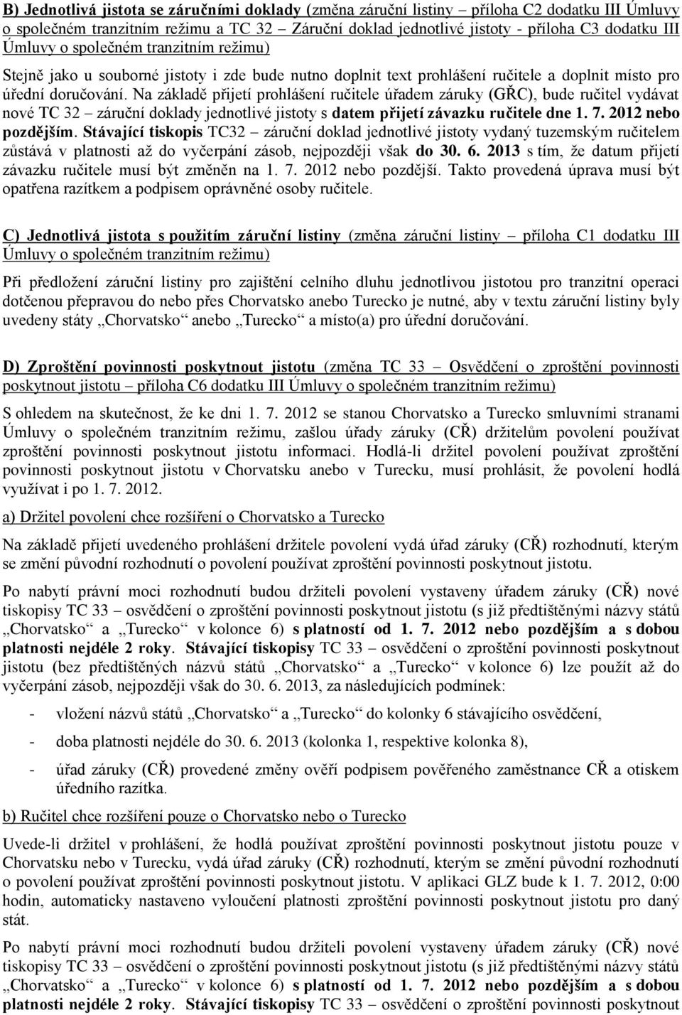 Na základě přijetí prohlášení ručitele úřadem záruky (GŘC), bude ručitel vydávat nové TC 32 záruční doklady jednotlivé jistoty s datem přijetí závazku ručitele dne 1. 7. 2012 nebo pozdějším.