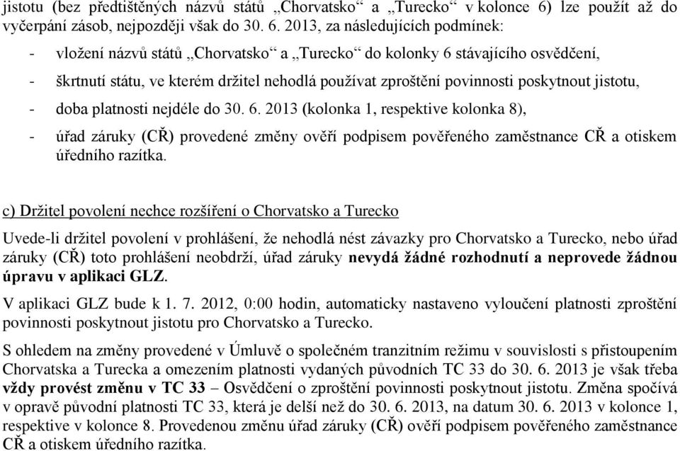 2013, za následujících podmínek: - vložení názvů států Chorvatsko a Turecko do kolonky 6 stávajícího osvědčení, - škrtnutí státu, ve kterém držitel nehodlá používat zproštění povinnosti poskytnout