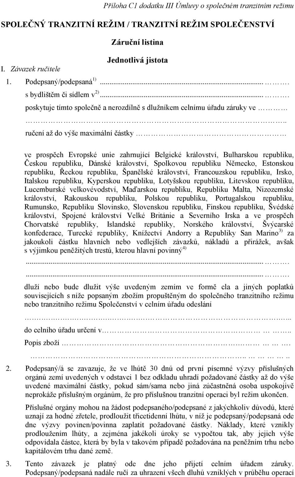 . ručení až do výše maximální částky ve prospěch Evropské unie zahrnující Belgické království, Bulharskou republiku, Českou republiku, Dánské království, Spolkovou republiku Německo, Estonskou