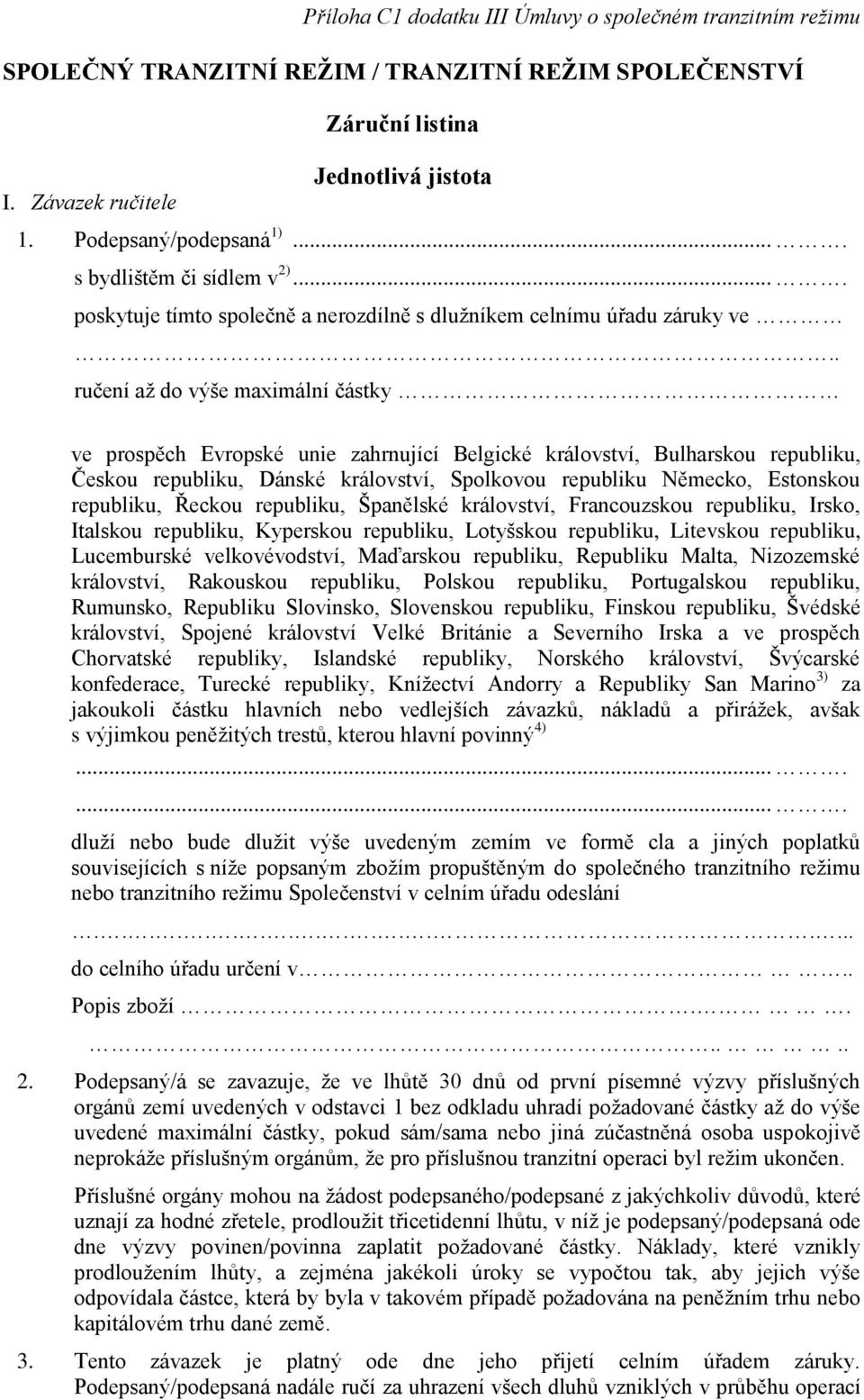 . ručení až do výše maximální částky ve prospěch Evropské unie zahrnující Belgické království, Bulharskou republiku, Českou republiku, Dánské království, Spolkovou republiku Německo, Estonskou