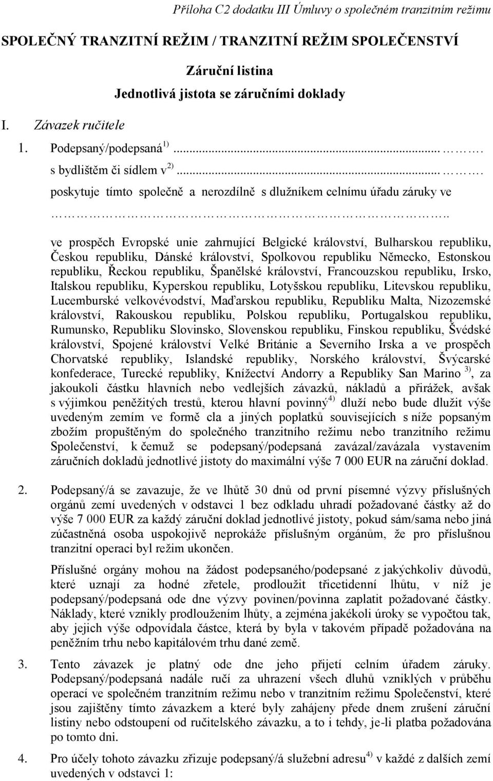 . ve prospěch Evropské unie zahrnující Belgické království, Bulharskou republiku, Českou republiku, Dánské království, Spolkovou republiku Německo, Estonskou republiku, Řeckou republiku, Španělské