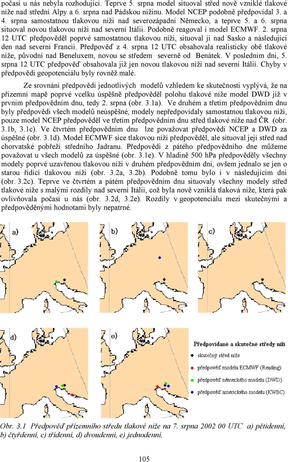 srpna 12 UTC předpověděl poprvé samostatnou tlakovou níži, situoval ji nad Sasko a následující den nad severní Francii. Předpověď z 4.