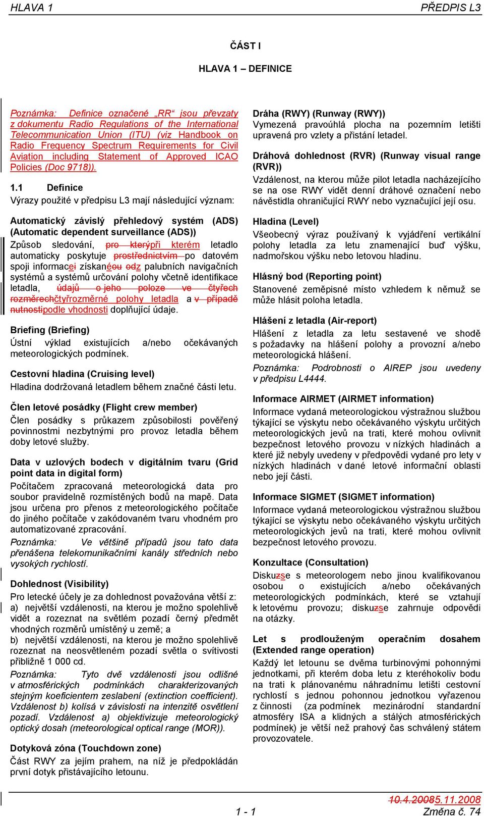 1 Definice Výrazy použité v předpisu L3 mají následující význam: Automatický závislý přehledový systém (ADS) (Automatic dependent surveillance (ADS)) Způsob sledování, pro kterýpři kterém letadlo