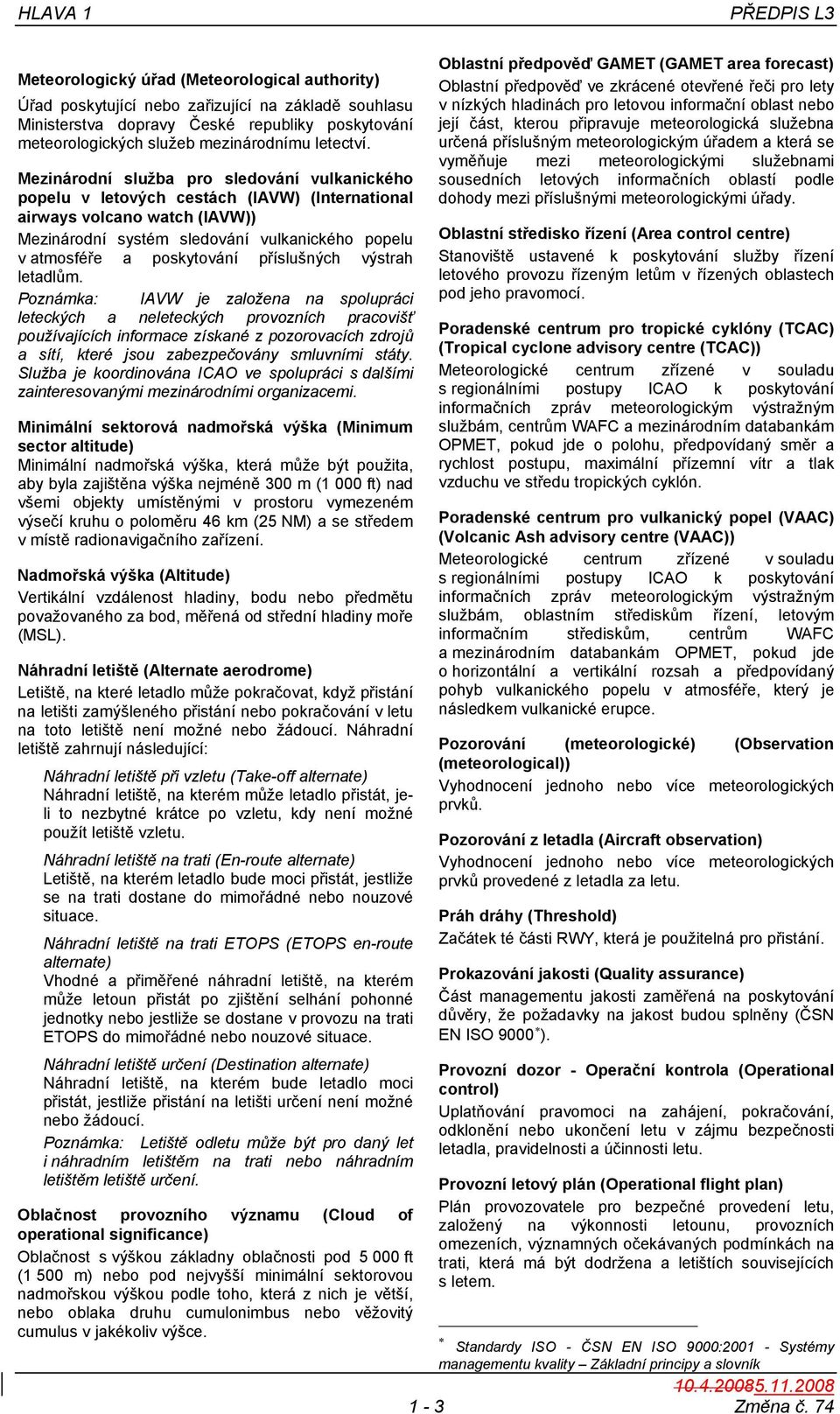 Mezinárodní služba pro sledování vulkanického popelu v letových cestách (IAVW) (International airways volcano watch (IAVW)) Mezinárodní systém sledování vulkanického popelu v atmosféře a poskytování