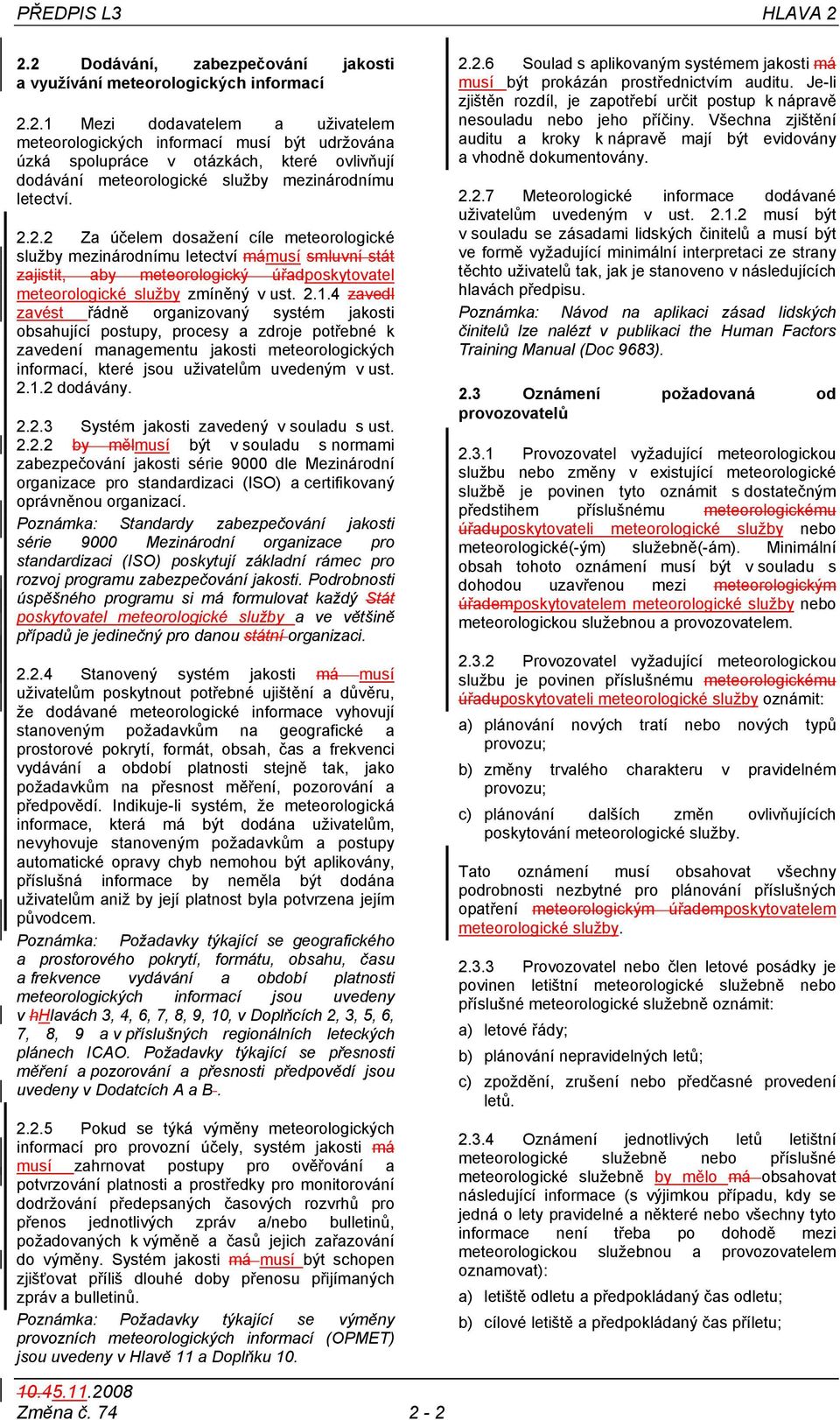 4 zavedl zavést řádně organizovaný systém jakosti obsahující postupy, procesy a zdroje potřebné k zavedení managementu jakosti meteorologických informací, které jsou uživatelům uvedeným v ust. 2.1.