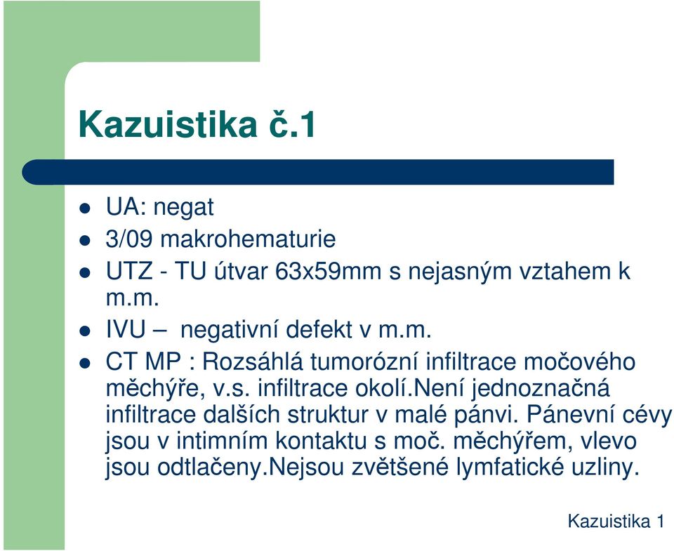 není jednoznačná infiltrace dalších struktur v malé pánvi.
