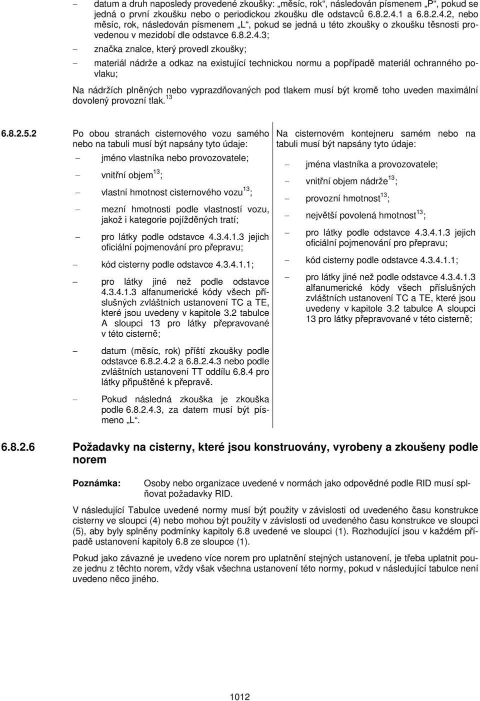 2, nebo měsíc, rok, následován písmenem L, pokud se jedná u této zkoušky o zkoušku těsnosti provedenou v mezidobí dle odstavce 6.8.2.4.