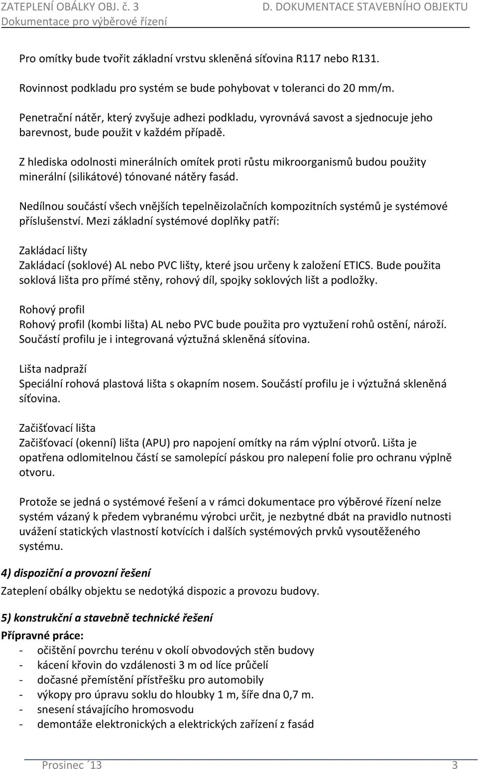 Z hlediska odolnosti minerálních omítek proti růstu mikroorganismů budou použity minerální (silikátové) tónované nátěry fasád.