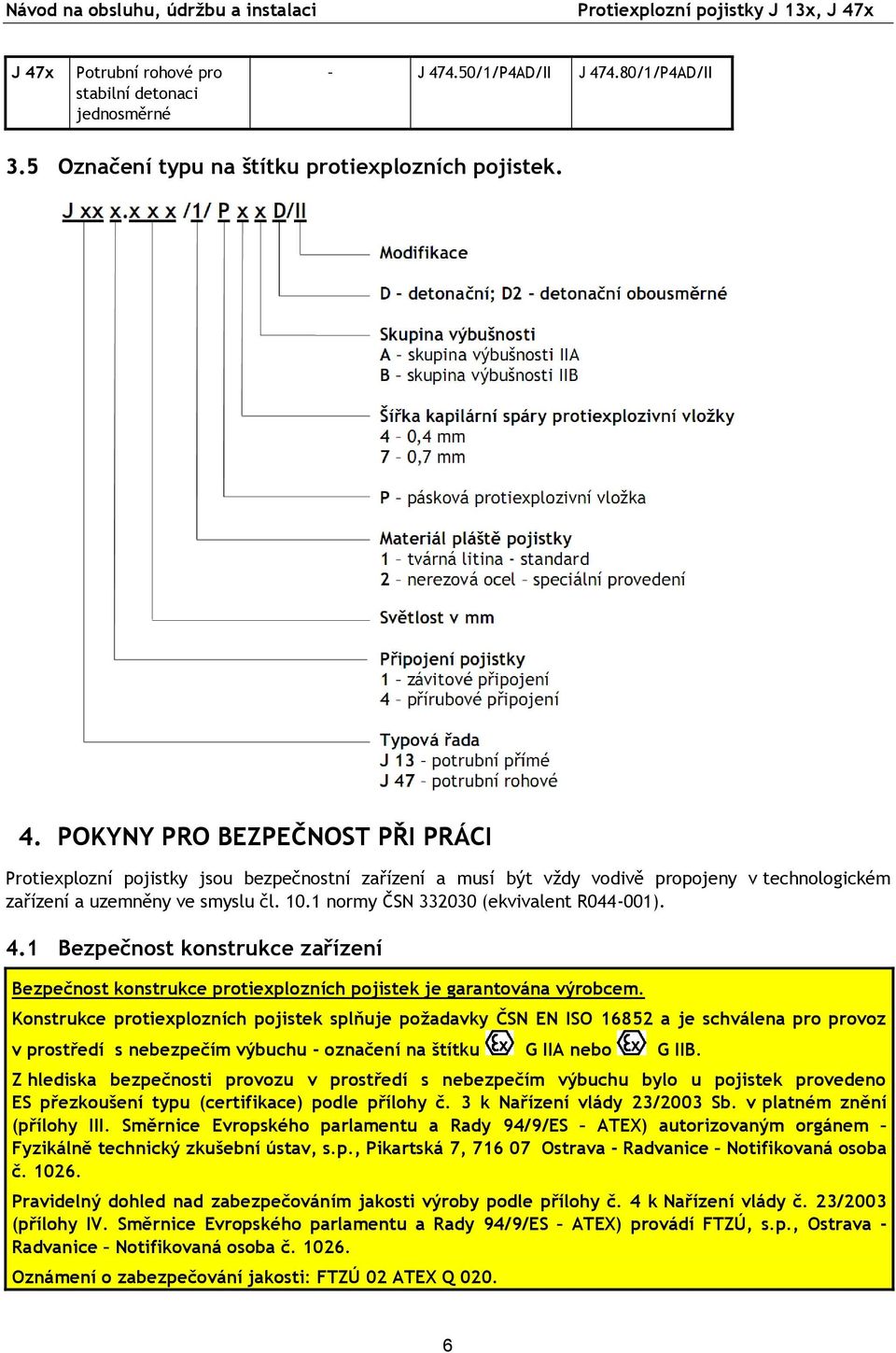 Konstrukce protiexplozních pojistek splňuje požadavky ČSN EN ISO 16852 a je schválena pro provoz v prostředí s nebezpečím výbuchu - označení na štítku G IIA nebo G IIB.
