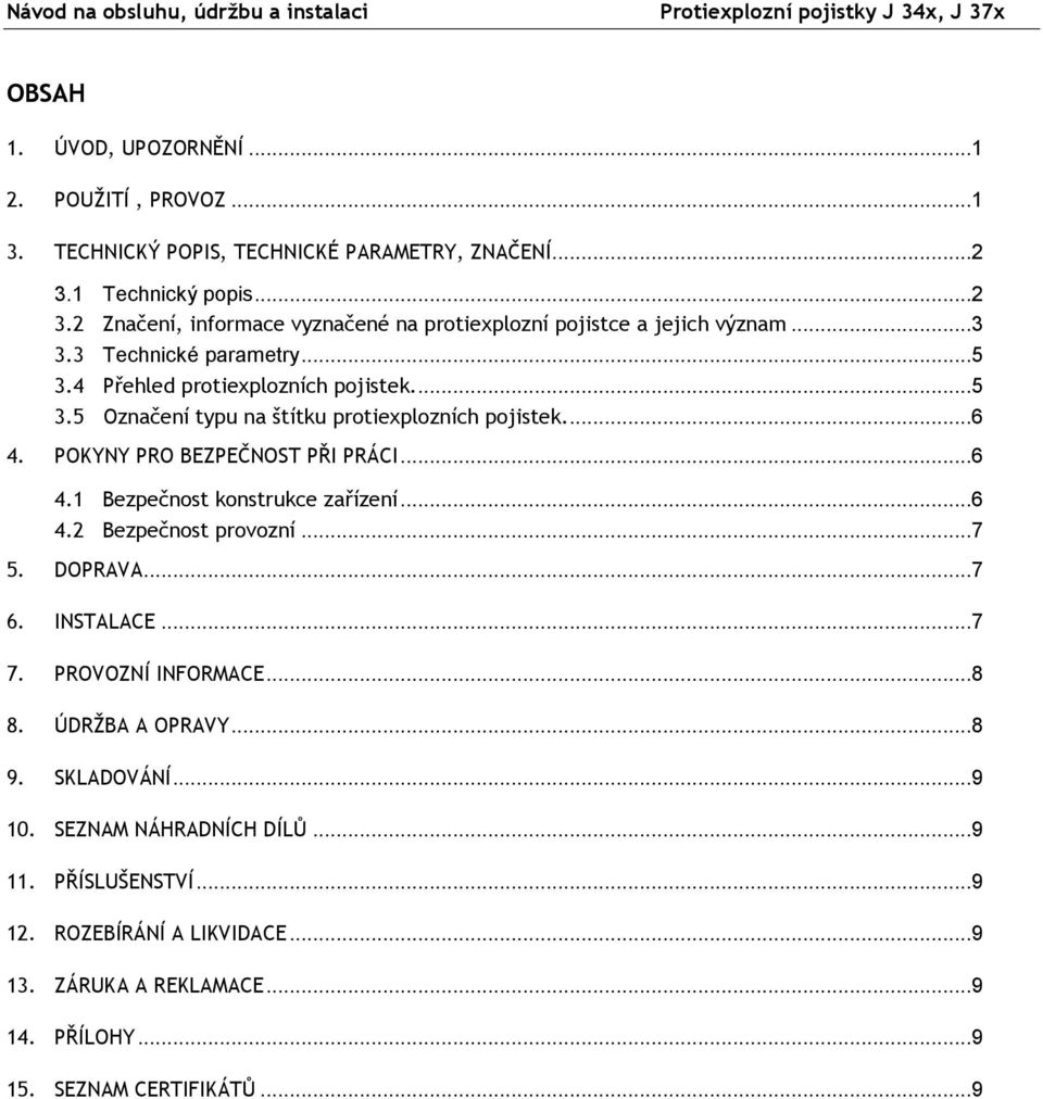 ...6 4. POKYNY PRO BEZPEČNOST PŘI PRÁCI...6 4.1 Bezpečnost konstrukce zařízení...6 4.2 Bezpečnost provozní...7 5. DOPRAVA...7 6. INSTALACE...7 7. PROVOZNÍ INFORMACE...8 8.