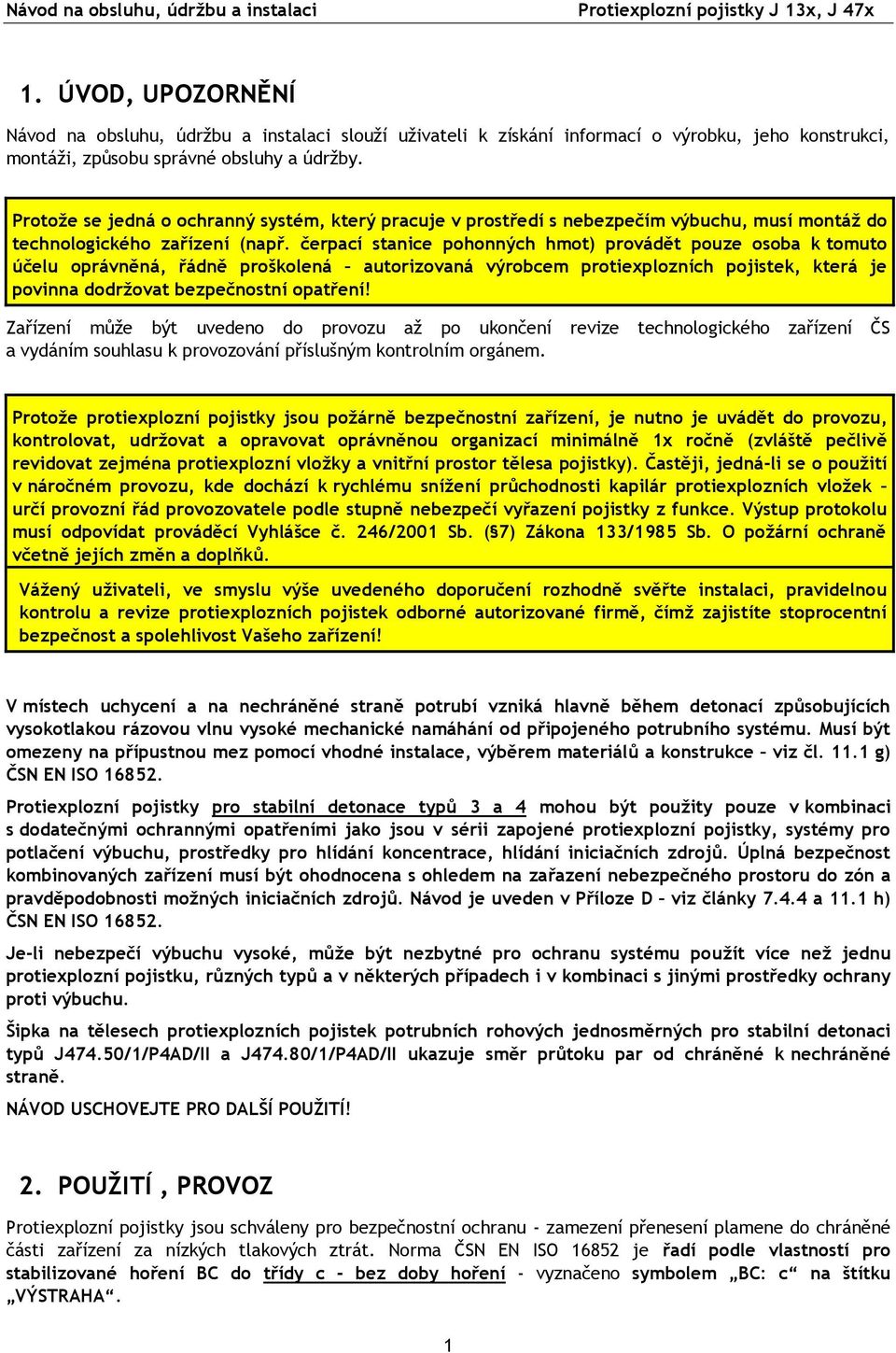 čerpací stanice pohonných hmot) provádět pouze osoba k tomuto účelu oprávněná, řádně proškolená autorizovaná výrobcem protiexplozních pojistek, která je povinna dodržovat bezpečnostní opatření!