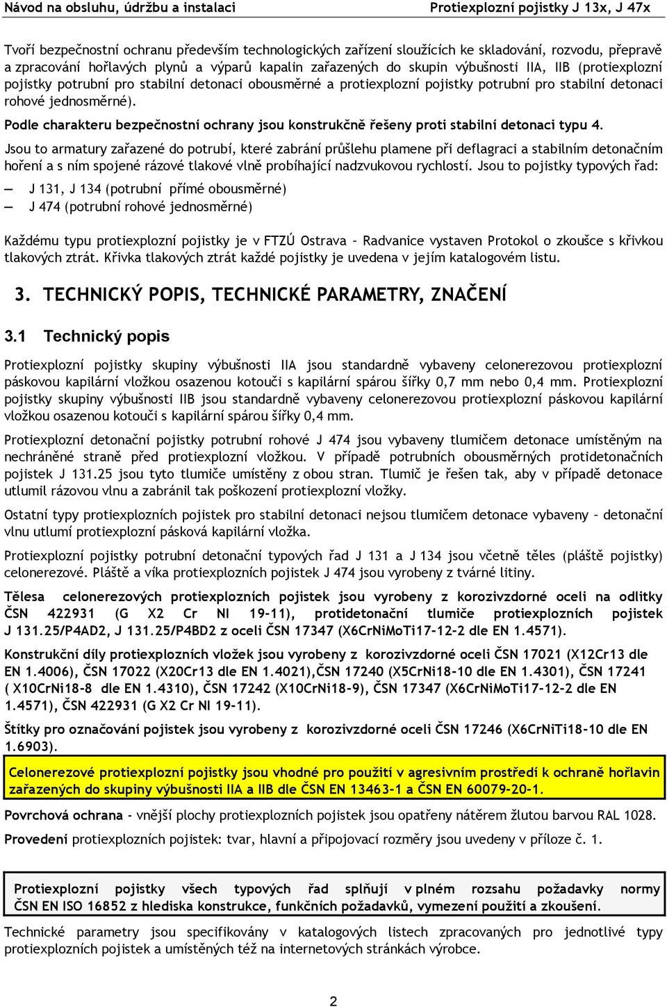 Podle charakteru bezpečnostní ochrany jsou konstrukčně řešeny proti stabilní detonaci typu 4.