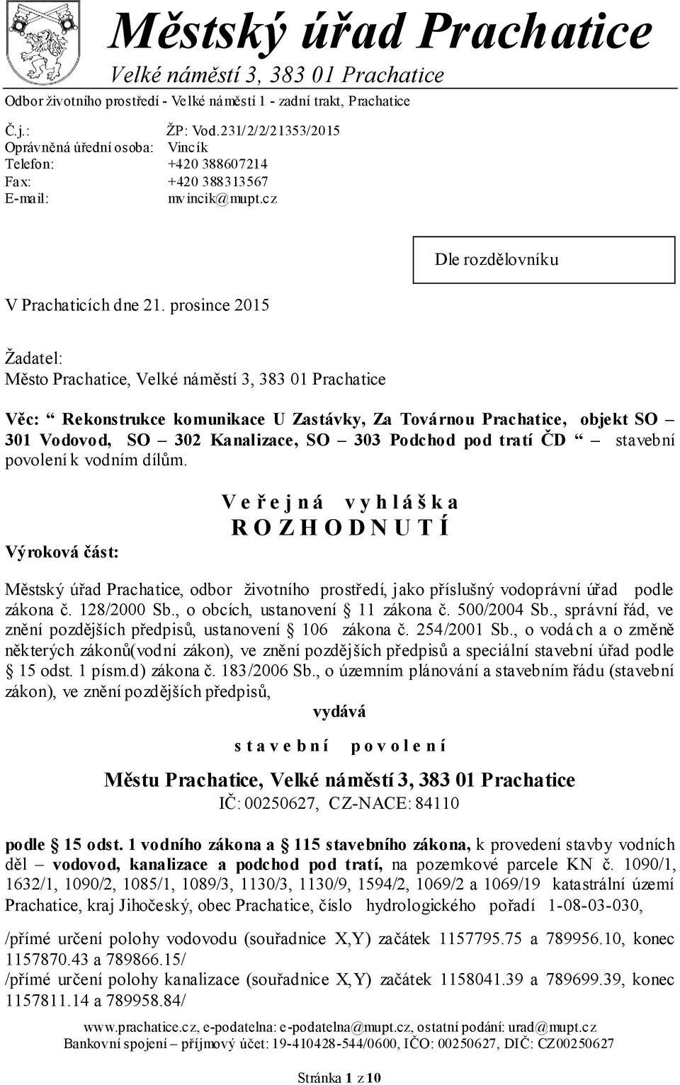 prosince 2015 Dle rozdělovníku Žadatel: Město Prachatice, Velké náměstí 3, 383 01 Prachatice Věc: Rekonstrukce komunikace U Zastávky, Za Továrnou Prachatice, objekt SO 301 Vodovod, SO 302 Kanalizace,