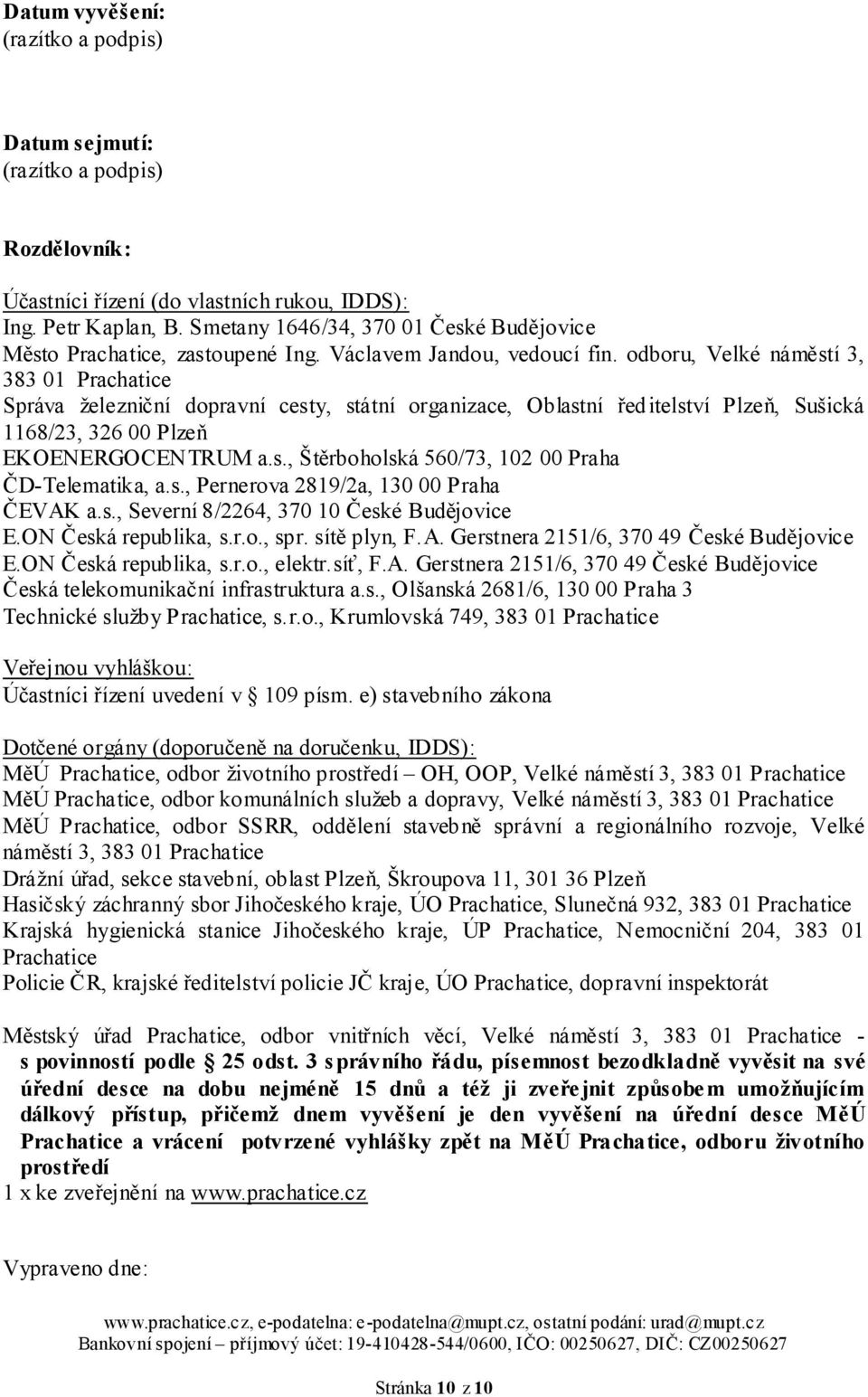 odboru, Velké náměstí 3, 383 01 Prachatice Správa železniční dopravní cesty, státní organizace, Oblastní ředitelství Plzeň, Sušická 1168/23, 326 00 Plzeň EKOENERGOCENTRUM a.s., Štěrboholská 560/73, 102 00 Praha ČD-Telematika, a.