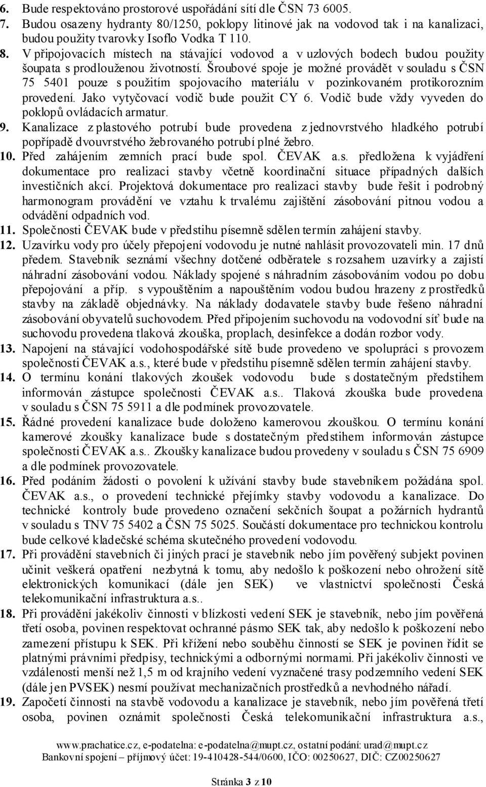 V připojovacích místech na stávající vodovod a v uzlových bodech budou použity šoupata s prodlouženou životností.
