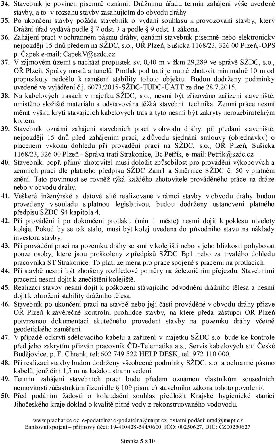 Zahájení prací v ochranném pásmu dráhy, oznámí stavebník písemně nebo elektronicky nejpozději 15 dnů předem na SŽDC, s.o., OŘ Plzeň, Sušická 1168/23, 326 00 Plzeň,-OPS p. Čapek e-mail: CapekV@szdc.