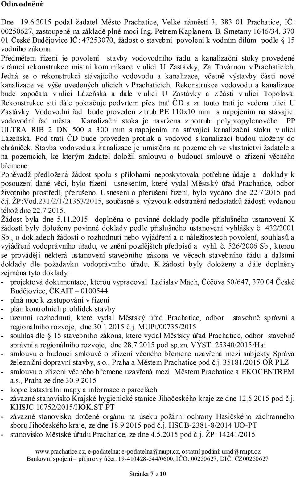 Předmětem řízení je povolení stavby vodovodního řadu a kanalizační stoky provedené v rámci rekonstrukce místní komunikace v ulici U Zastávky, Za Továrnou v Prachaticích.