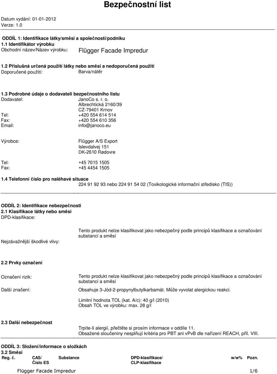 Tel: +420 554 614 514 Fax: +420 554 610 356 Email: info@janocoeu Výrobce: Flügger A/S Export Islevdalvej 151 DK2610 Rødovre Tel: +45 7015 1505 Fax: +45 4454 1505 14 Telefonní číslo pro naléhavé