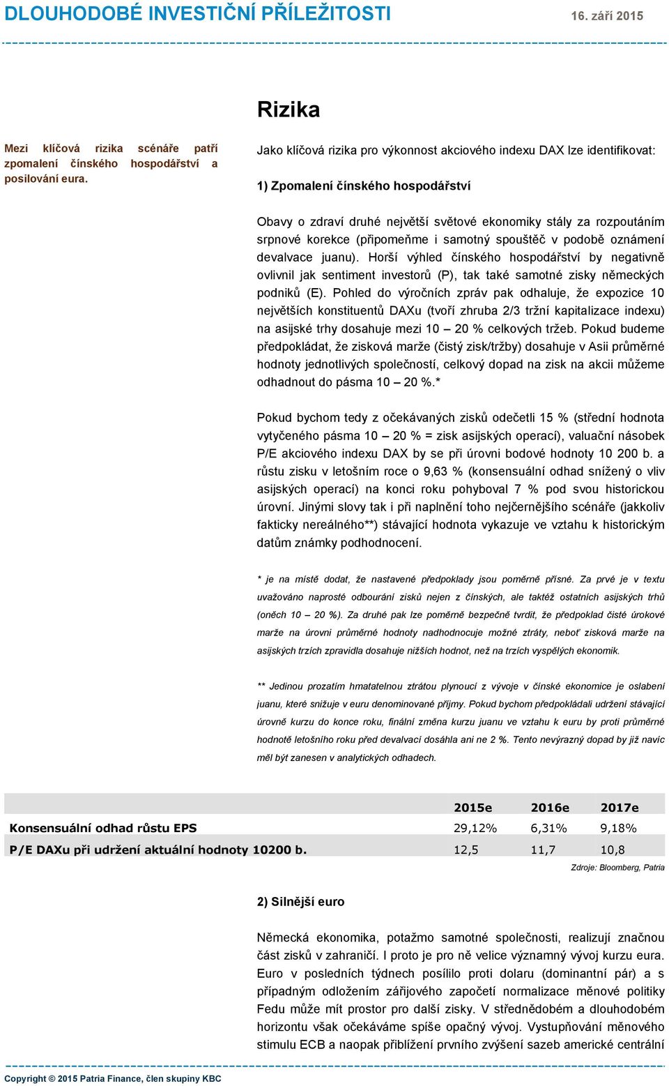 (připomeňme i samotný spouštěč v podobě oznámení devalvace juanu). Horší výhled čínského hospodářství by negativně ovlivnil jak sentiment investorů (P), tak také samotné zisky německých podniků (E).