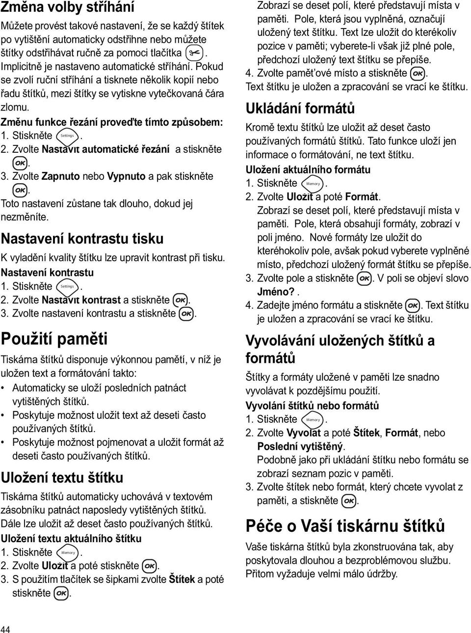 Zm nu funkce ezání prove te tímto zp sobem: 2. Zvolte Nastavit automatické ezání a stiskn te. 3. Zvolte Zapnuto nebo Vypnuto a pak stiskn te. Toto nastavení z stane tak dlouho, dokud jej nezm níte.