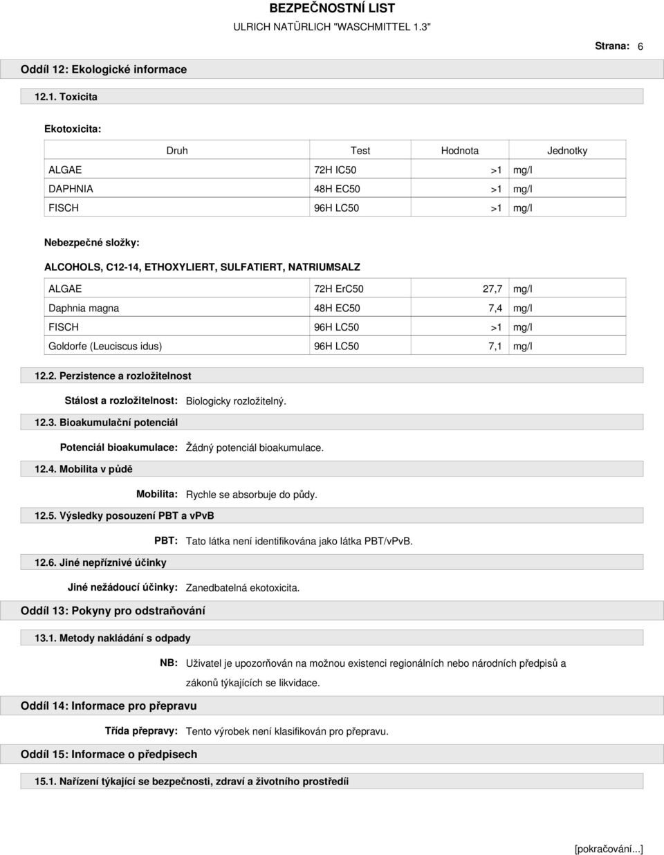 .1. Toxicita Ekotoxicita: Druh Test Hodnota Jednotky ALGAE 72H IC50 >1 mg/l DAPHNIA 48H EC50 >1 mg/l FISCH 96H LC50 >1 mg/l Nebezpečné složky: ALCOHOLS, C12-14, ETHOXYLIERT, SULFATIERT, NATRIUMSALZ