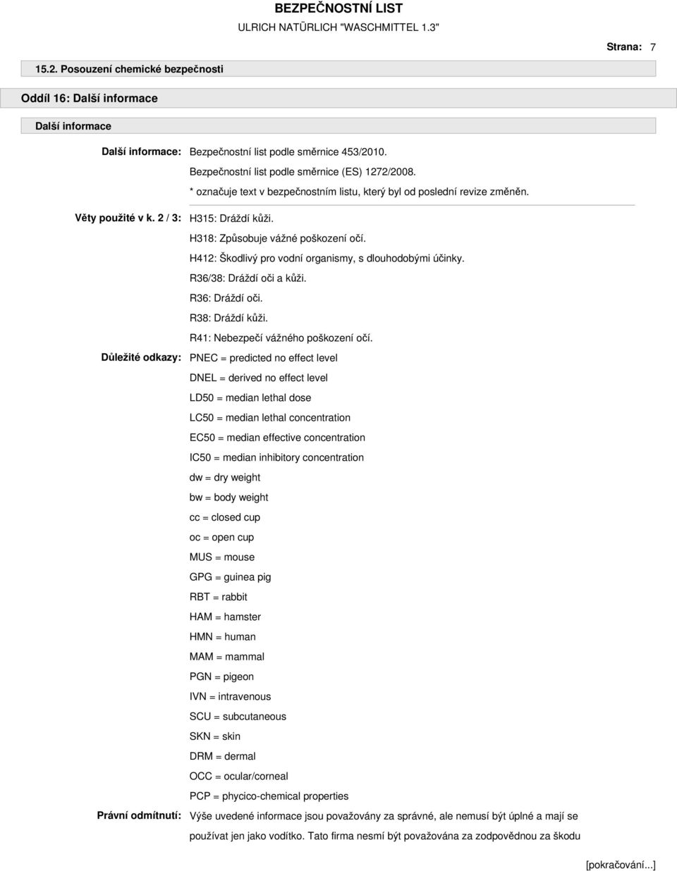 H412: Škodlivý pro vodní organismy, s dlouhodobými účinky. R36/38: Dráždí oči a kůži. R36: Dráždí oči. R38: Dráždí kůži. R41: Nebezpečí vážného poškození očí.