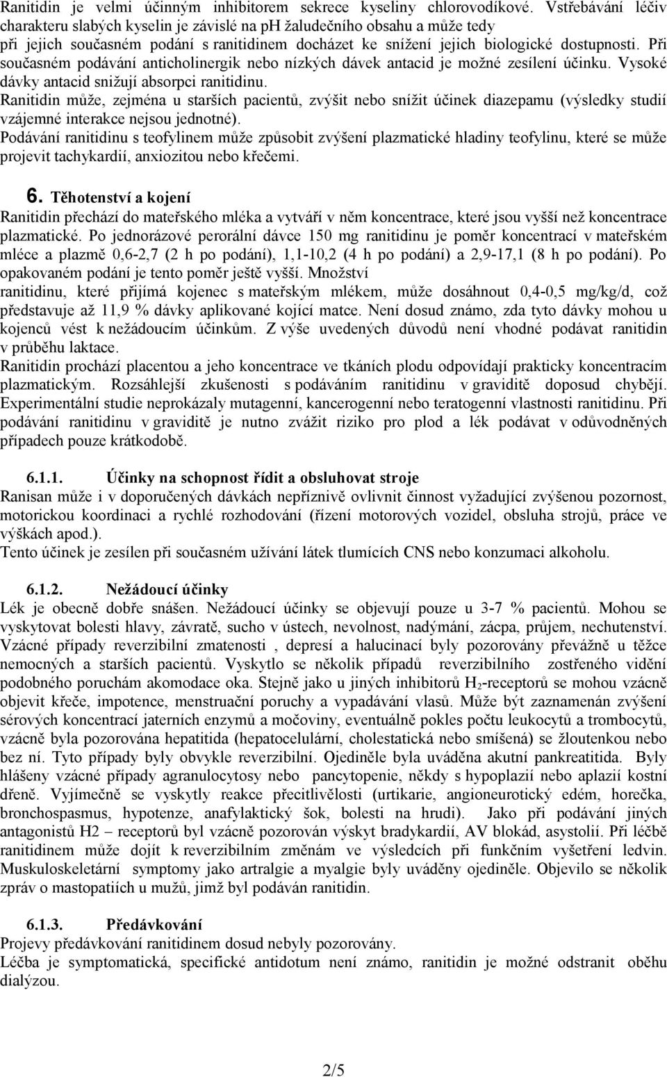 Při současném podávání anticholinergik nebo nízkých dávek antacid je možné zesílení účinku. Vysoké dávky antacid snižují absorpci ranitidinu.