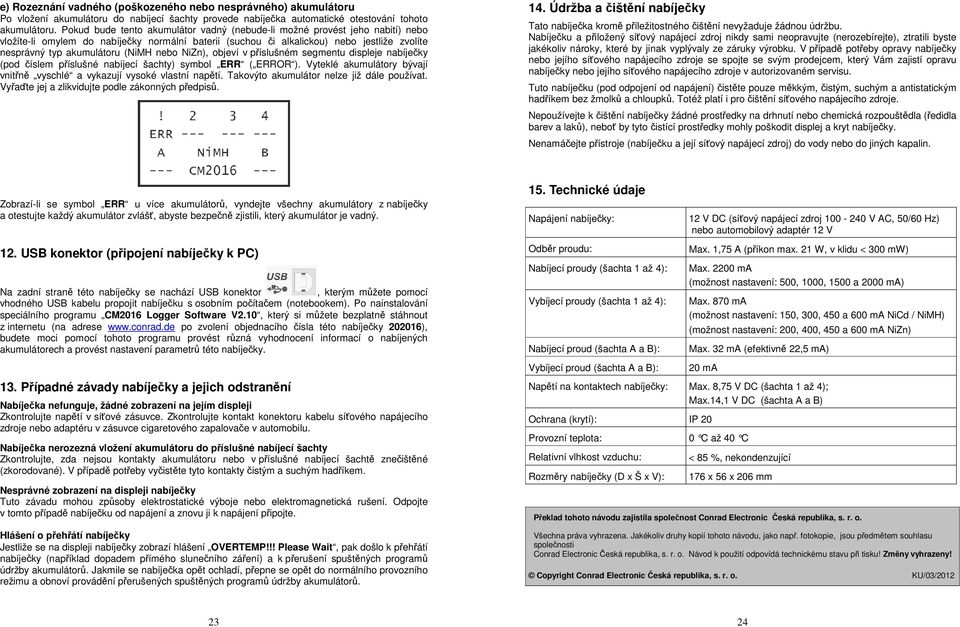 (NiMH nebo NiZn), objeví v příslušném segmentu displeje nabíječky (pod číslem příslušné nabíjecí šachty) symbol ERR ( ERROR ).