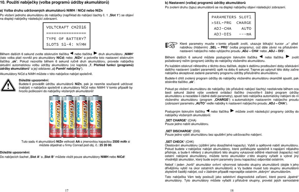 b) Nastavení (volba) programů údržby akumulátorů Po zvolení druhu (typu) akumulátorů se na displeji nabíječky objeví následující zobrazení.