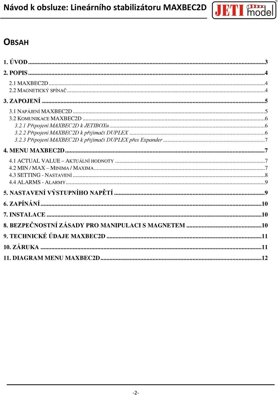 .. 7 4.2 MIN / MAX MINIMA / MAXIMA... 7 4.3 SETTING - NASTAVENÍ... 8 4.4 ALARMS - ALARMY... 9 5. NASTAVENÍ VÝSTUPNÍHO NAPĚTÍ... 9 6. ZAPÍNÁNÍ... 10 7. INSTALACE... 10 8.